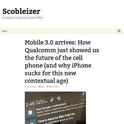 Mobile 3.0 arrives: How Qualcomm just showed us the future of the cell phone (and why iPhone sucks for this new contextual age)