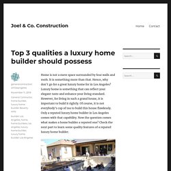 Top 3 qualities a luxury home builder should possess – Joel & Co. Construction