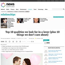 Top 10 qualities we look for in a lover (plus 10 things we don't care about)