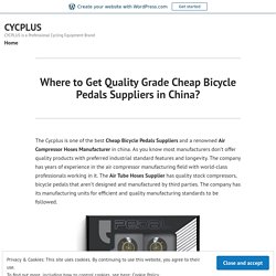 Where to Get Quality Grade Cheap Bicycle Pedals Suppliers in China? – CYCPLUS
