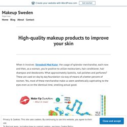 High-quality makeup products to improve your skin – Makeup Sweden