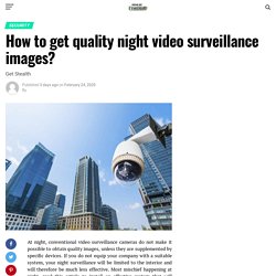 How to get quality night video surveillance images? – News Of Nigeria