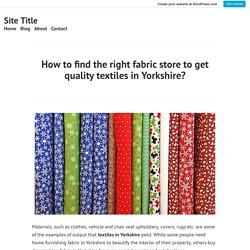 How to find the right fabric store to get quality textiles in Yorkshire?