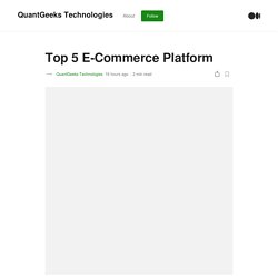 Top 5 E-Commerce Platform. Choosing the right e-commerce platform…