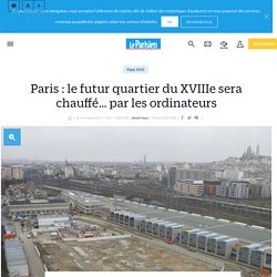 Paris : le futur quartier du XVIIIe sera chauffé… par les ordinateurs - Le Parisien