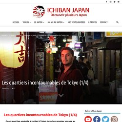 Les quartiers incontournables de Tokyo (1/4) - Ichiban Japan, le Japon en vidéo