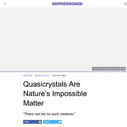Quasicrystals Are Nature’s Impossible Matter