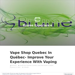 Vape Shop Quebec In Québec- Improve Your Experience With Vaping