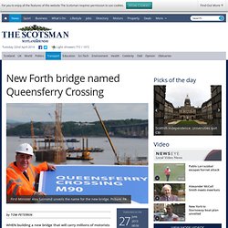 New Forth bridge named Queensferry Crossing - Transport