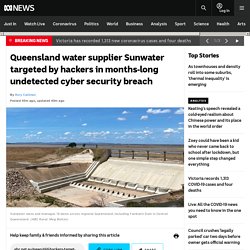 Queensland water supplier Sunwater targeted by hackers in months-long undetected cyber security breach