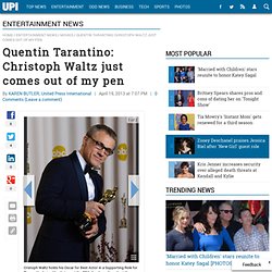 Quentin Tarantino: Christoph Waltz just comes out of my pen