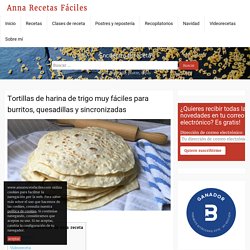 Tortillas de harina de trigo muy fáciles para burritos, quesadillas y sincronizadas - Anna Recetas Fáciles