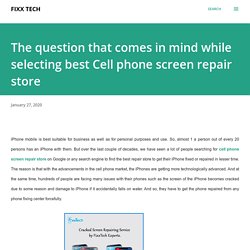 The question that comes in mind while selecting best Cell phone screen repair store