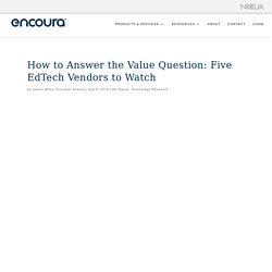 How to Answer the Value Question: Five EdTech Vendors to Watch - Welcome to Encoura