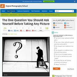 The One Question You Should Ask Yourself Before Taking Any Picture