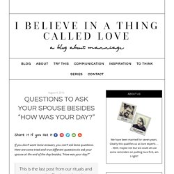 Questions to Ask Your Spouse Besides "How Was Your Day?" - I believe in a thing called love