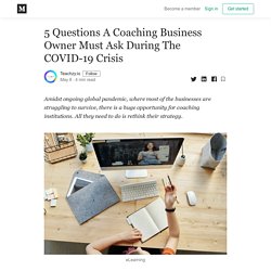 5 Questions A Coaching Business Owner Must Ask During The COVID-19 Crisis