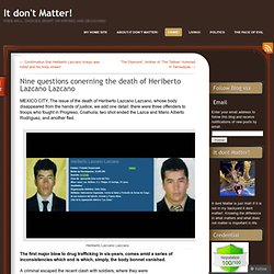 Nine questions conerning the death of Heriberto Lazcano Lazcano « It don't Matter!