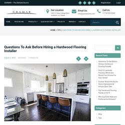 Questions To Ask Before Hiring a Hardwood Flooring Installer - GRAMAR STONE CENTER