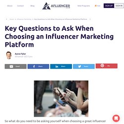Key Questions To Ask When Choosing An Influencer Marketing Platform
