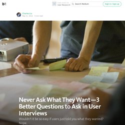 Never Ask What They Want — 3 Better Questions to Ask in User Interviews — User Research
