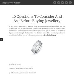 10 Questions To Consider And Ask Before Buying Jewellery ~ Troy Shoppe Jewellers
