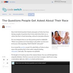 The Questions People Get Asked About Their Race : Code Switch