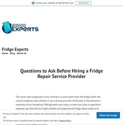 Questions to Ask Before Hiring a Fridge Repair Service Provider