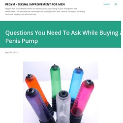 Questions You Need To Ask While Buying a Penis Pump