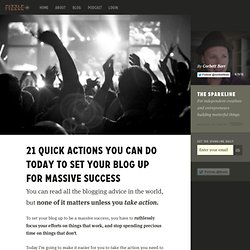 21 Quick Actions You Can Do Today to Set Your Blog Up for Massive Success