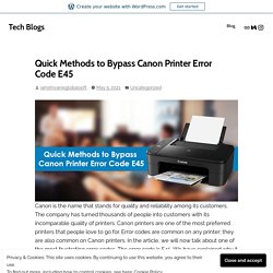Quick Methods to Bypass Canon Printer Error Code E45 – Tech Blogs