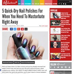5 Quick-Dry Nail Polishes For When You Need To Masturbate Right Away