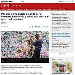 Por qué China quiere dejar de ser el basurero del mundo y cómo eso afecta al resto de los países - BBC News Mundo