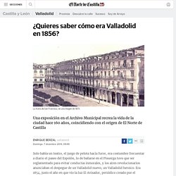 ¿Quieres saber cómo era Valladolid en 1856?