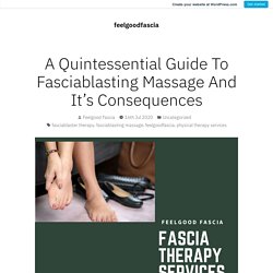 A Quintessential Guide To Fasciablasting Massage And It’s Consequences – feelgoodfascia