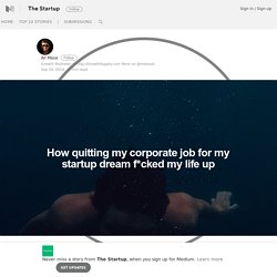 How quitting my corporate job for my startup dream f*cked my life up — Everything About Entrepreneurship and Startups