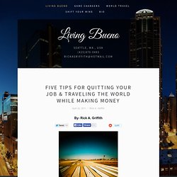 - Living Bueno - Five Tips for Quitting your Job & Traveling the World While Making Money