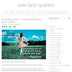 Be Yourself Quotes - 115 Best Quotes about Being Yourself, be true to yourself quotes, quotes on being yourself, be yourself quotes and sayings and quotations - Inspirational Quotes about Life, Love, happiness, Kindness, positive attitude, positive though