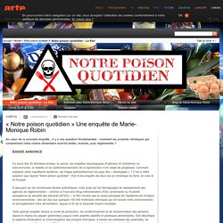 « Notre poison quotidien » Une enquête de Marie-Monique Robin | Notre poison quotidien