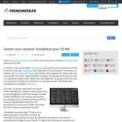 Twitter veut racheter TweetDeck pour 50 M$