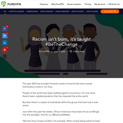 Racism isn't born, it's taught #BeTheChange - PureVPN Blog - PureVPN Blog