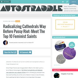 Radicalizing Cathedrals Way Before Pussy Riot: Meet The Top 10 Feminist Saints