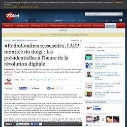 #RadioLondres ressuscitée, l'AFP montrée du doigt : les présidentielles à l'heure de la révolution digitale