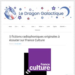 5 fictions radiophoniques originales à écouter sur France Culture – Le dragon galactique
