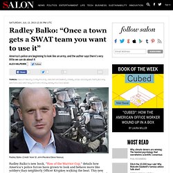 Radley Balko: “Once a town gets a SWAT team you want to use it”