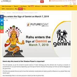 Rahu enters the Sign of Gemini on March 7, 2019