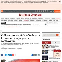 Railways to pay 85% of train fare for workers, says govt after controversy