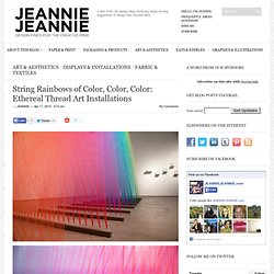 String Rainbows of Color, Color, Color: Ethereal Thread Art Installations