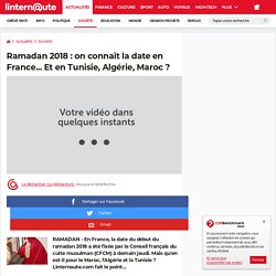 Ramadan 2018 : on connaît la date en France... Et en Tunisie, Algérie, Maroc ?