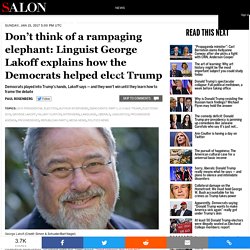Don’t think of a rampaging elephant: Linguist George Lakoff explains how the Democrats helped elect Trump